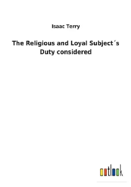 The Religious and Loyal Subject´s Duty considered by Isaac Terry