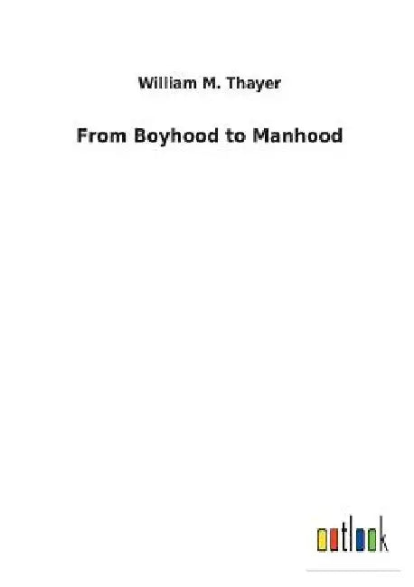 From Boyhood to Manhood by William M. Thayer