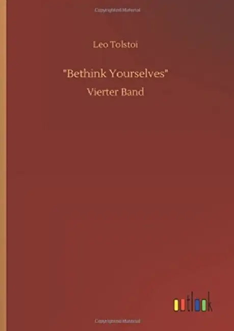 Bethink Yourselves by Leo Nikolayevich, 1828-1910 Tolstoy