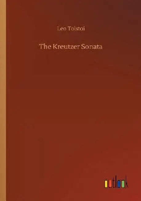 The Kreutzer Sonata by Leo Nikolayevich, 1828-1910 Tolstoy