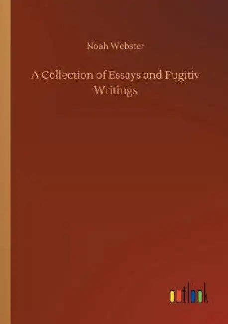A Collection of Essays and Fugitiv Writings by Noah Webster