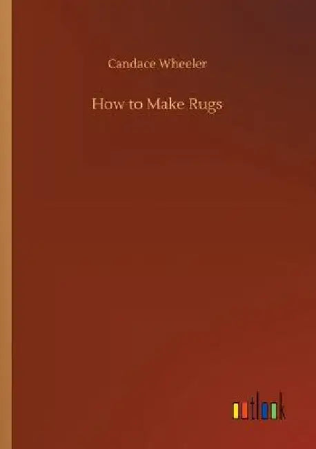 How to Make Rugs by Candace Wheeler
