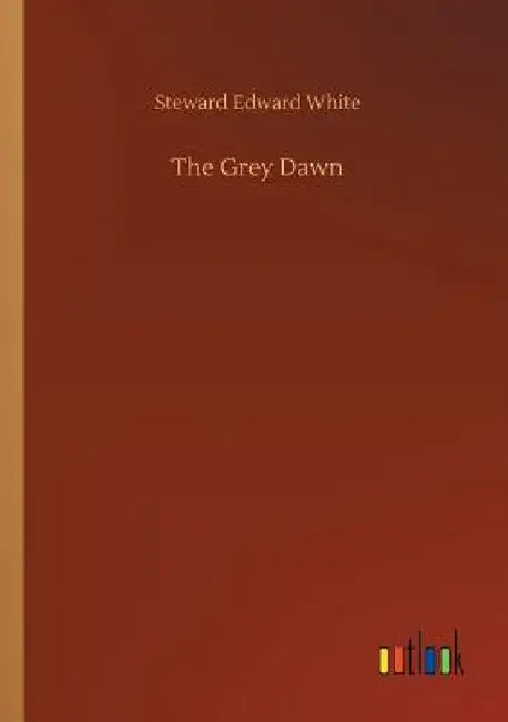 The Grey Dawn by Steward Edward White