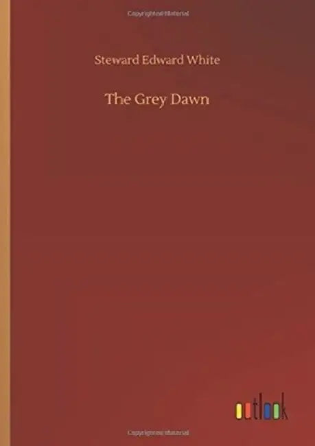 The Grey Dawn by Steward Edward White