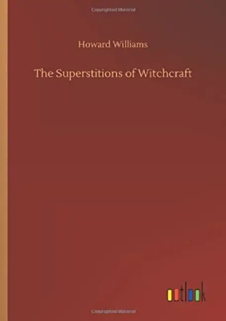 The Superstitions of Witchcraft by Howard Williams