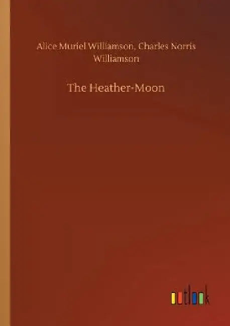 The Heather-Moon by Alice Muriel Williamson