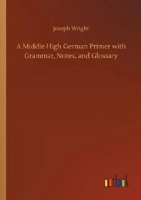 A Middle High German Primer with Grammar, Notes, and Glossary by Joseph Wright