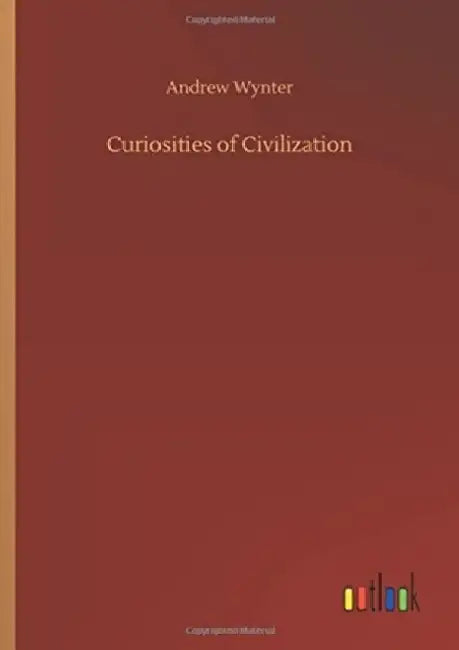Curiosities of Civilization by Andrew Wynter