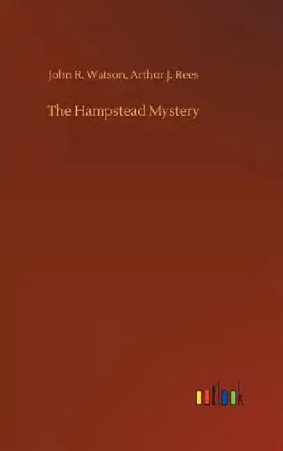 The Hampstead Mystery by John R. Rees Arthur J. Watson