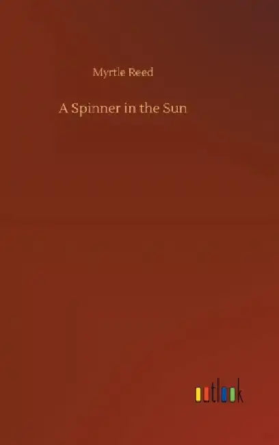 A Spinner in the Sun by Myrtle Reed
