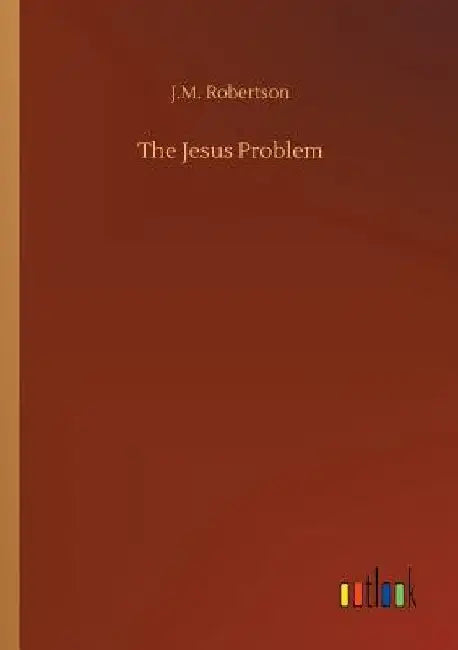 The Jesus Problem by J. M. Robertson