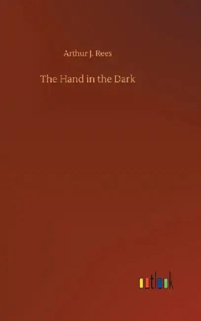 The Hand in the Dark by Arthur J. Rees