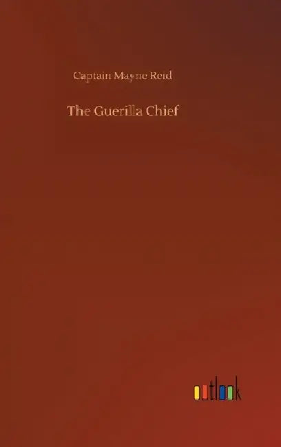 The Guerilla Chief by Captain Mayne Reid