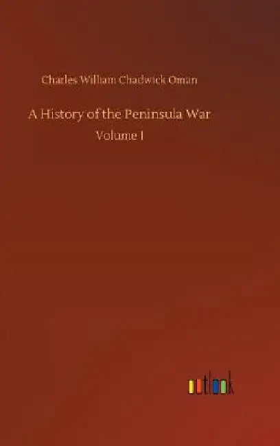 A History of the Peninsula War by Charles William Chadwick Oman