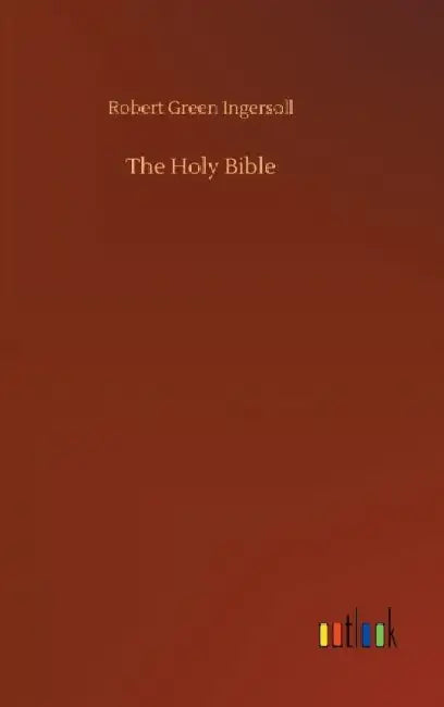 The Holy Bible by Robert Green Ingersoll