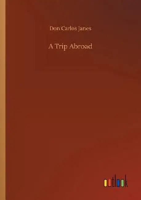A Trip Abroad by Don Carlos Janes