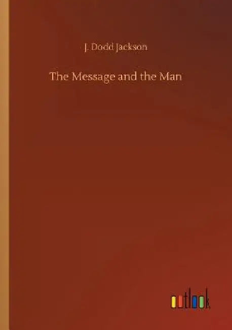 The Message and the Man by J. Dodd Jackson