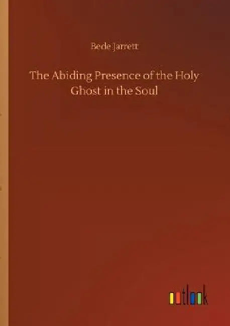 The Abiding Presence of the Holy Ghost in the Soul by Bede Jarrett