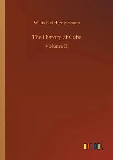 The History of Cuba by Willis Fletcher Johnson