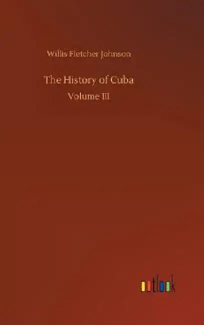 The History of Cuba by Willis Fletcher Johnson