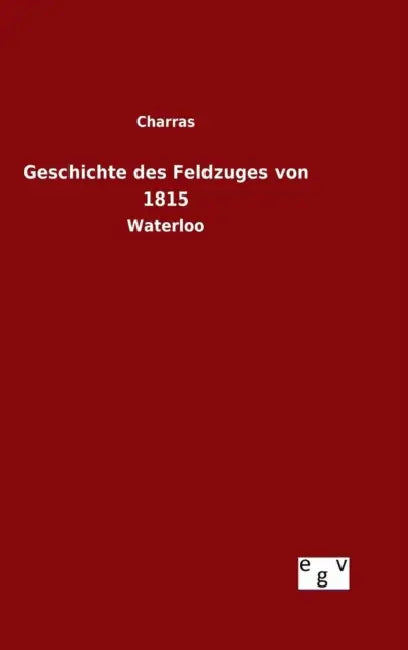 Geschichte des Feldzuges von 1815 by Charras