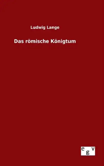Das römische Königtum by Ludwig Lange