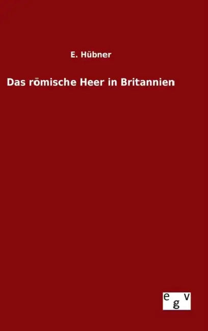 Das römische Heer in Britannien by E. Hübner