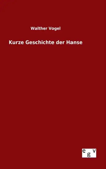 Kurze Geschichte der Hanse by Walther Vogel