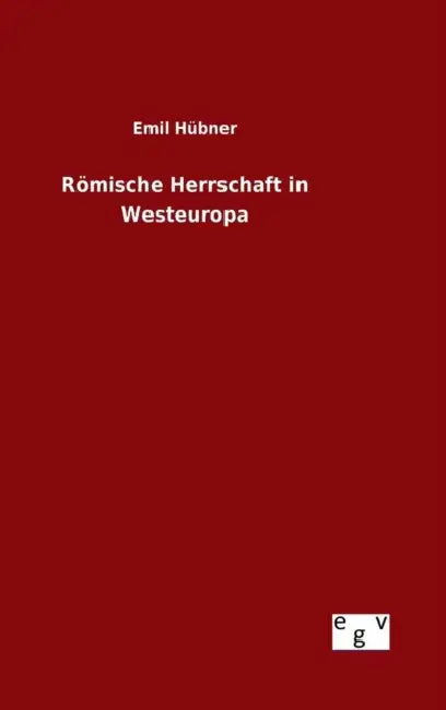 Römische Herrschaft in Westeuropa by Emil Hübner