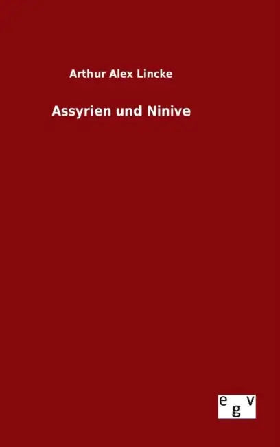 Assyrien und Ninive by Arthur Alex Lincke