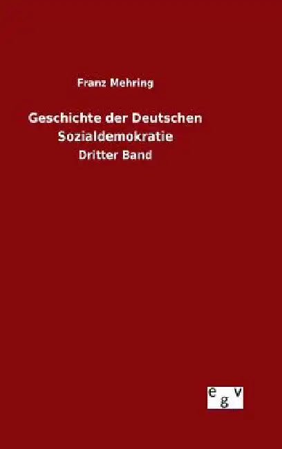 Geschichte der Deutschen Sozialdemokratie by Mehring, Franz
