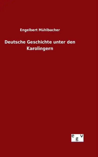 Deutsche Geschichte unter den Karolingern by Engelbert Mühlbacher