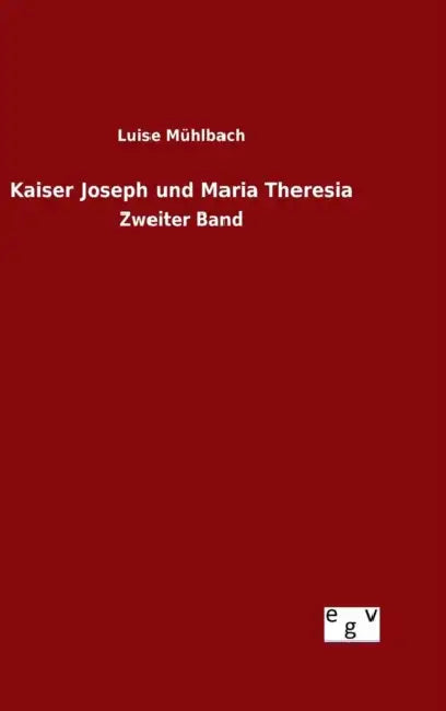 Kaiser Joseph und Maria Theresia by Luise Mühlbach