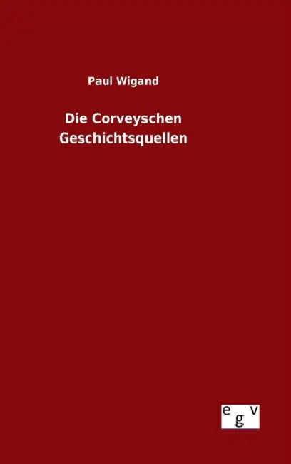 Die Corveyschen Geschichtsquellen by Paul Wigand