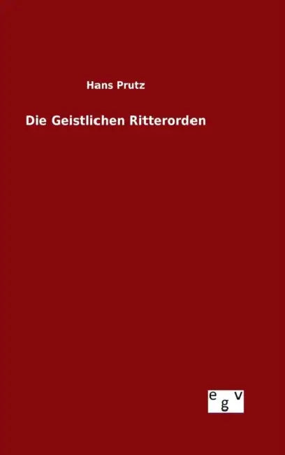 Die Geistlichen Ritterorden by Hans Prutz