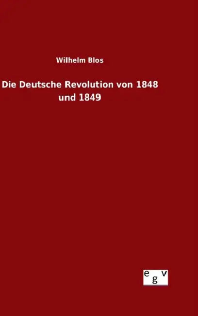 Die Deutsche Revolution von 1848 und 1849 by Wilhelm Blos