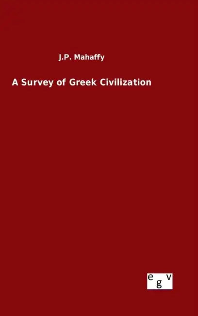 A Survey of Greek Civilization by J. P. Mahaffy
