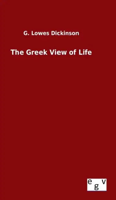 The Greek View of Life by G. Lowes Dickinson