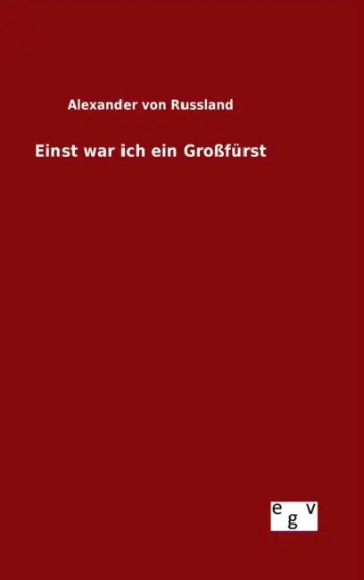 Einst war ich ein Großfürst by Alexander Von Russland