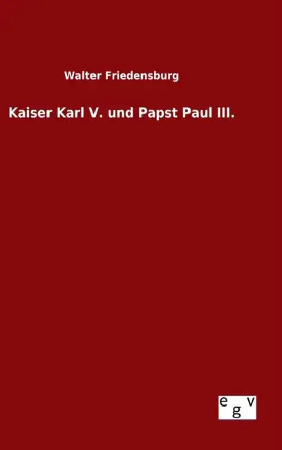 Kaiser Karl V. und Papst Paul III. by Walter Friedensburg