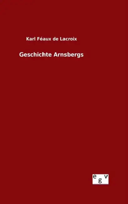 Geschichte Arnsbergs by Karl Féaux de LaCroix