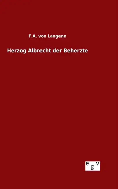 Herzog Albrecht der Beherzte by F. a. Von Langenn