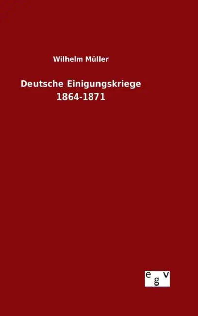 Deutsche Einigungskriege 1864-1871 by Wilhelm Müller