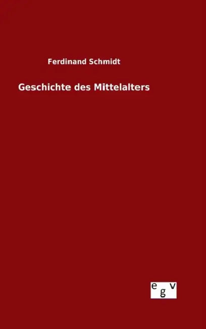 Geschichte des Mittelalters by Ferdinand Schmidt