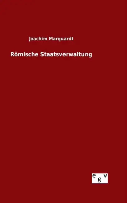 Römische Staatsverwaltung by Joachim Marquardt