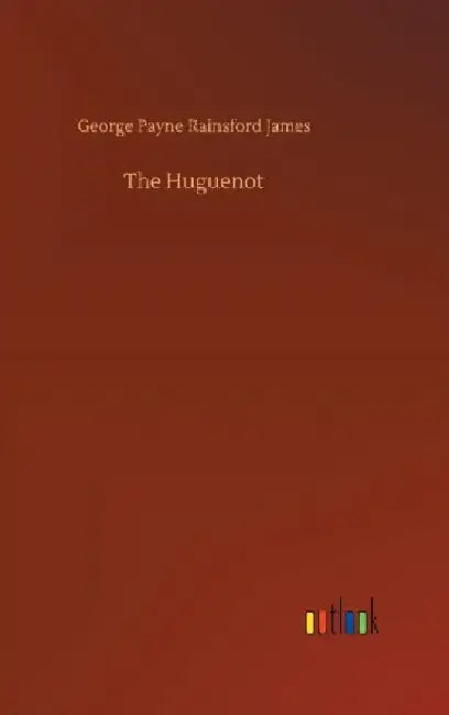 The Huguenot by George Payne Rainsford James