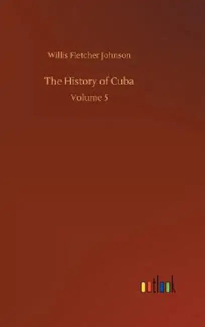 The History of Cuba by Willis Fletcher Johnson