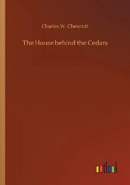 The House behind the Cedars by Charles W. Chesnutt