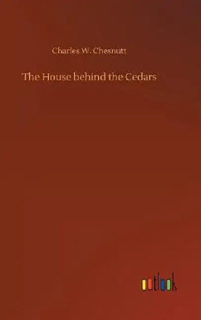 The House behind the Cedars by Charles W. Chesnutt
