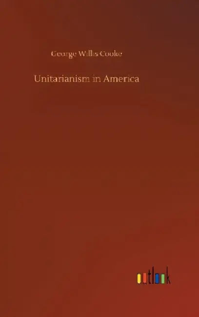 Unitarianism in America by George Willis Cooke